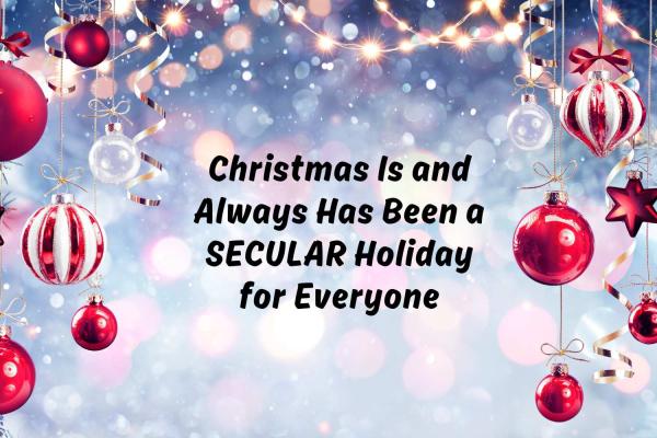 Christmas Is and Always Has Been a Secular Holiday for Everyone