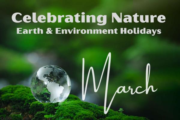 Celebrating Nature: March Earth & Environment Holidays 