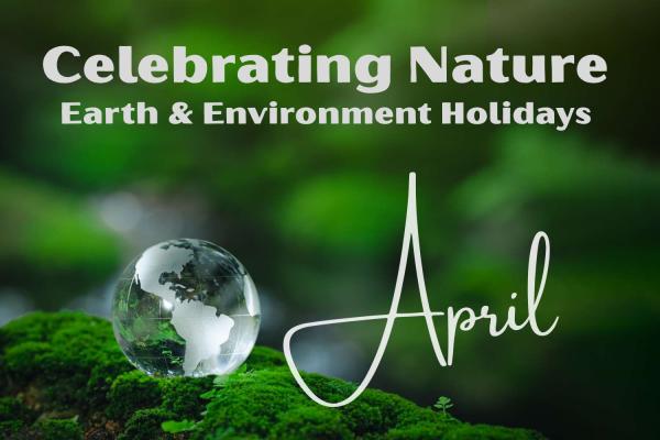 Celebrating Nature: April Earth & Environment Holidays 