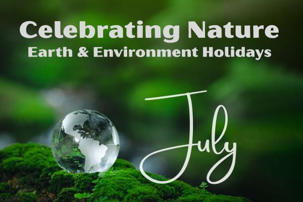 Celebrating Nature: July Earth & Environment Holidays 