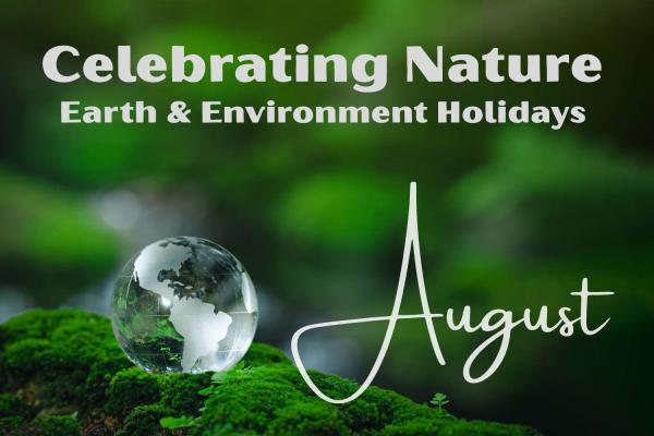 Celebrating Nature: August Earth & Environment Holidays 