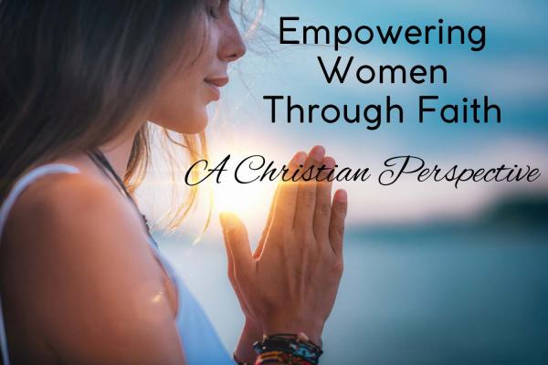 Empowering Women Through Faith: A Christian Perspective