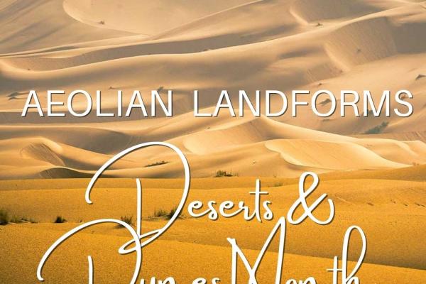 Aeolian Landforms, Desert & Dunes Month