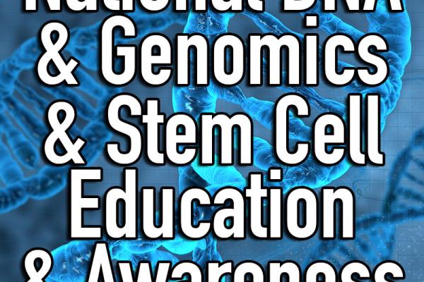 April is National DNA & Genomics & Stem Cell Education & Awareness Month