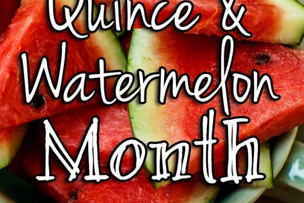 Quince & Watermelon Month