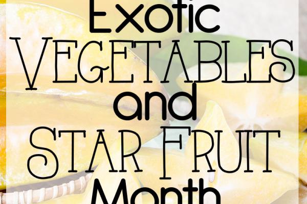 February is Exotic Vegetables and Star Fruit Month