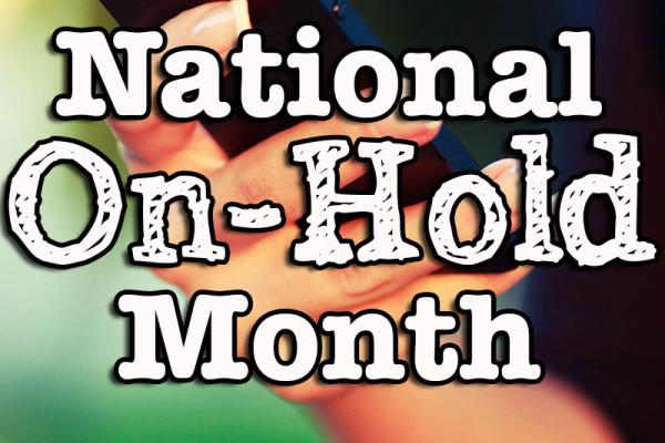March is National On-Hold Month