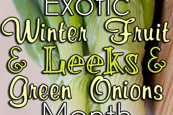 March is Exotic Winter Fruit & Leeks & Green Onions Month