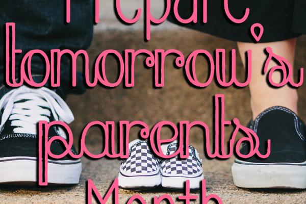 May is Prepare Tomorrow's Parents Month