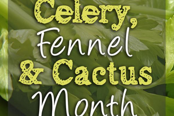 August is Celery, Fennel & Cactus Month!