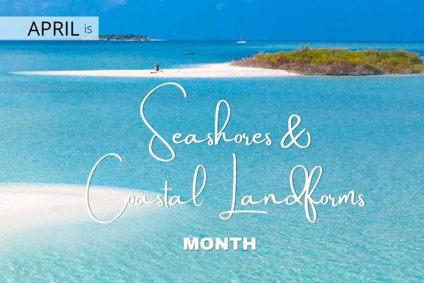 April is Seashores & Coastal Landforms Month
