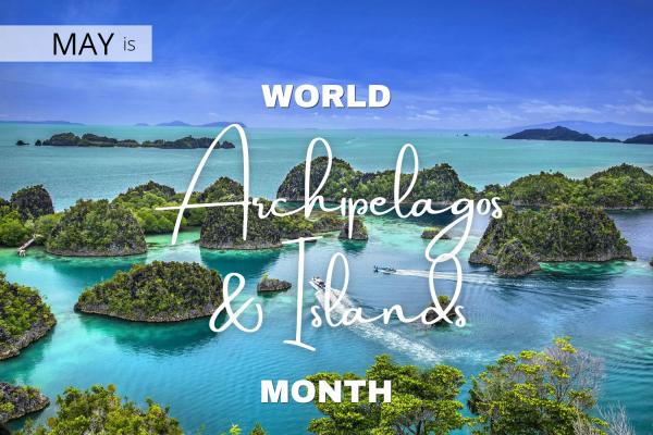 May is World Archipelagos & Islands Month