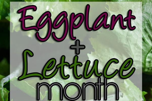 July is Eggplant & Lettuce Month!