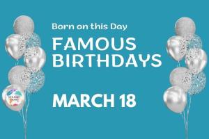 Famous Birthdays: March 18