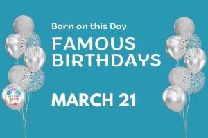 Famous Birthdays: March 21