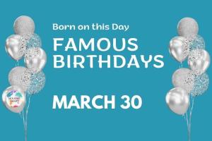Famous Birthdays: March 30