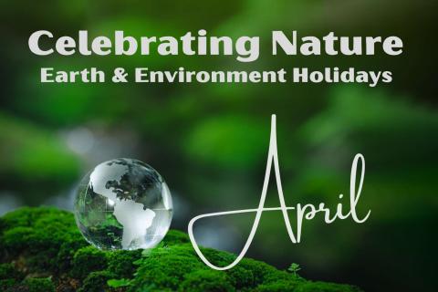 Celebrating Nature: April Earth & Environment Holidays 