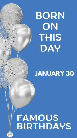 Famous Birthdays: January 30