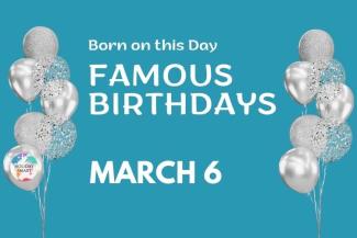 Famous Birthdays: March 6
