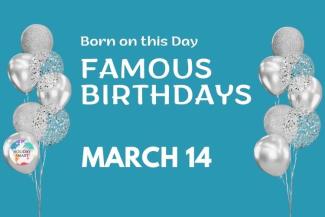 Famous Birthdays: March 14