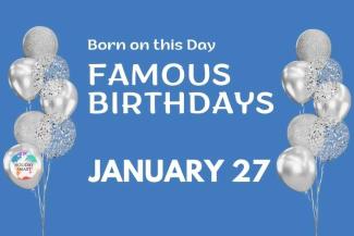 Famous Birthdays: January 27