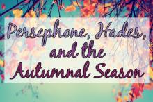Persephone, Hades, and the Autumnal Season: the story of the changing seasons from Greek mythology