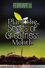 February is Plant the Seeds of Greatness Month