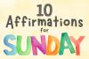 10 Affirmations for Sundays